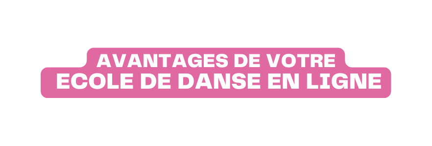 AVANTAGES DE votre ecole de danse en ligne